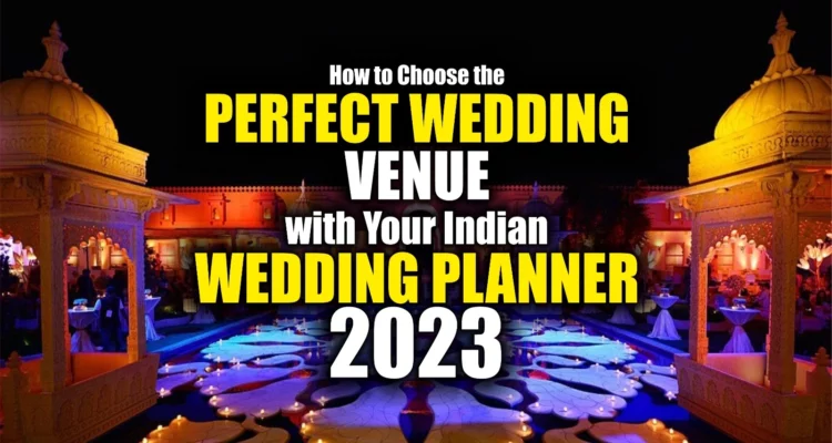 How to Choose the Perfect Wedding Venue with Your Indian Wedding Planner 2023